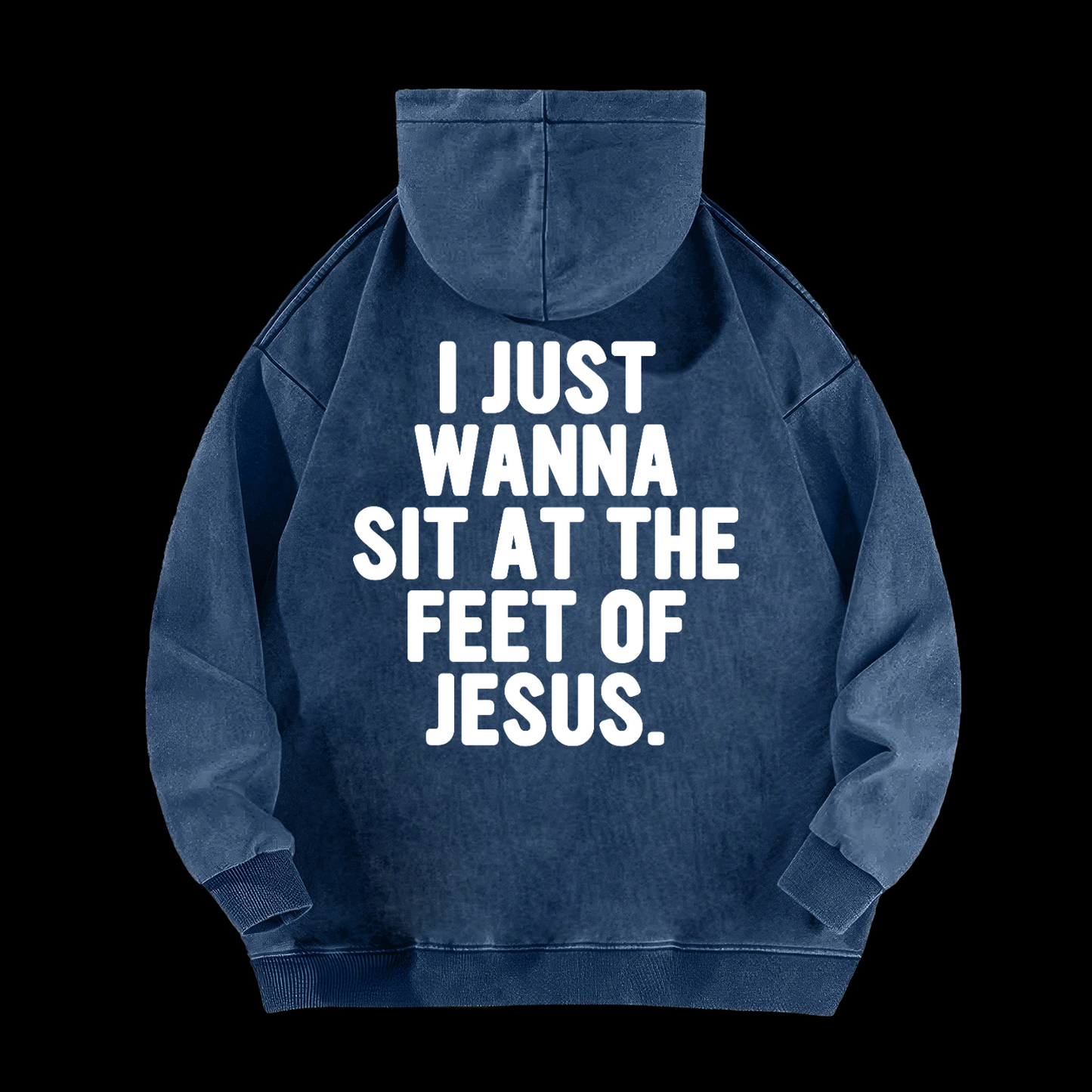 I Just Wanna Sit At The Feet Of Jesus Washed Hoodie