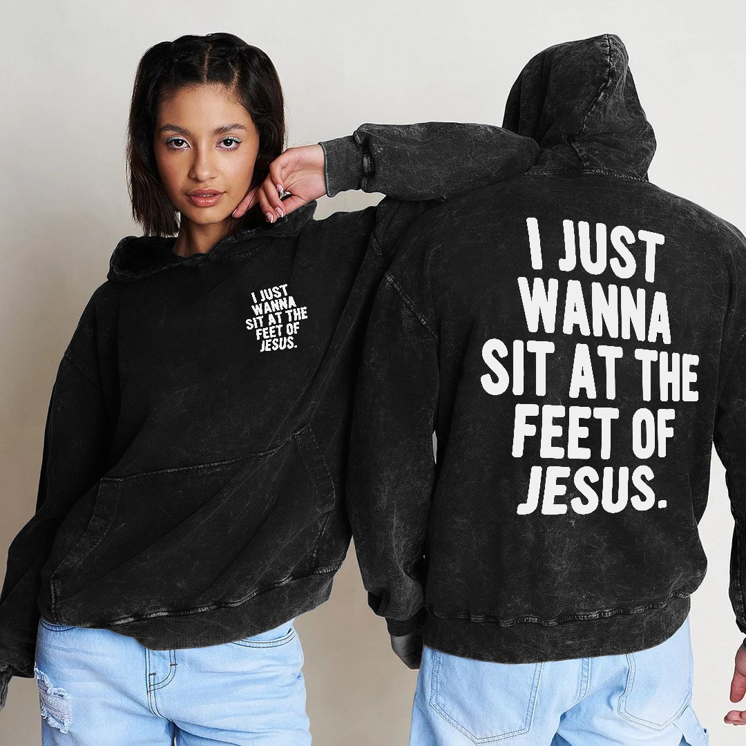 I Just Wanna Sit At The Feet Of Jesus Washed Hoodie