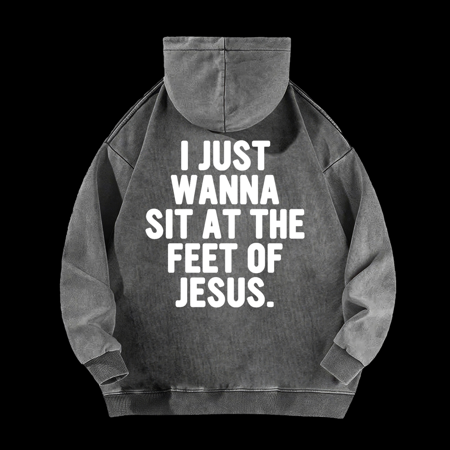 I Just Wanna Sit At The Feet Of Jesus Washed Hoodie