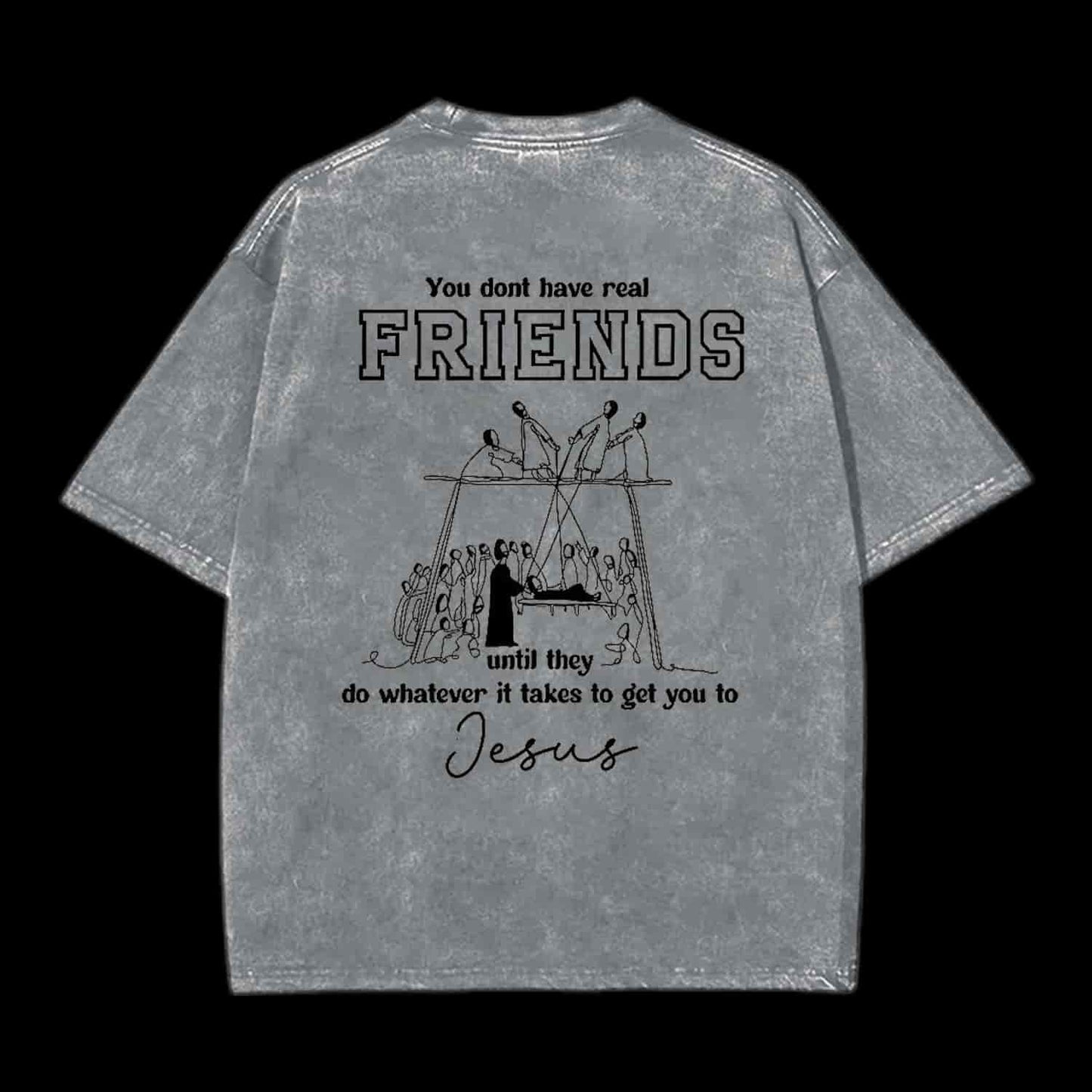 You Don't Have Real Friends Christian Tee
