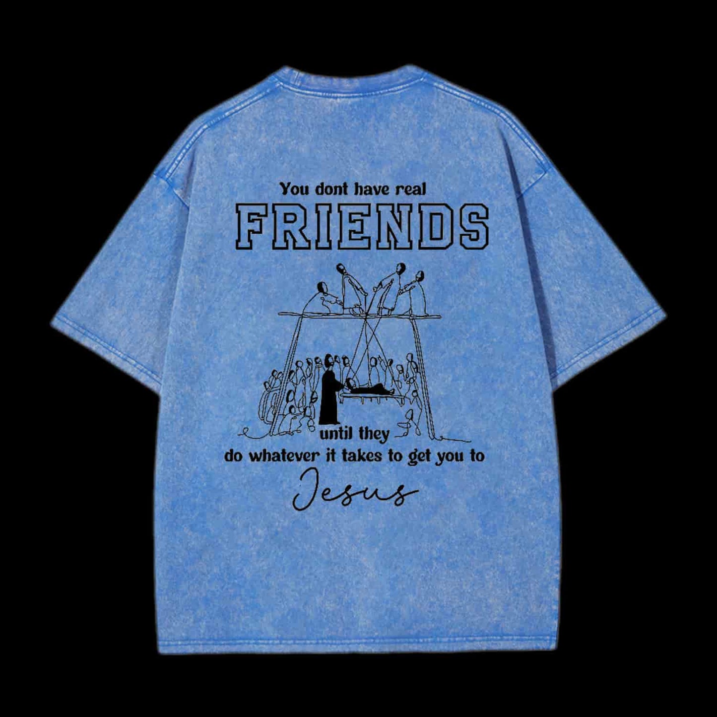 You Don't Have Real Friends Christian Tee