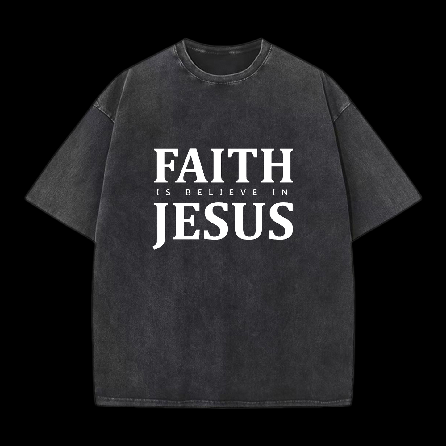  Faith Is Believe In Jesus Washed T-Shirt