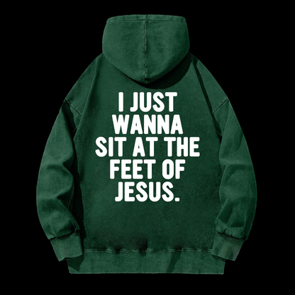 I Just Wanna Sit At The Feet Of Jesus Washed Hoodie