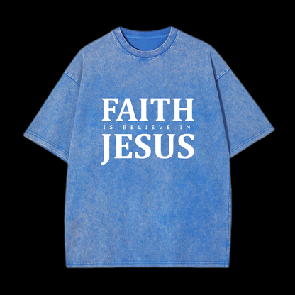  Faith Is Believe In Jesus Washed T-Shirt