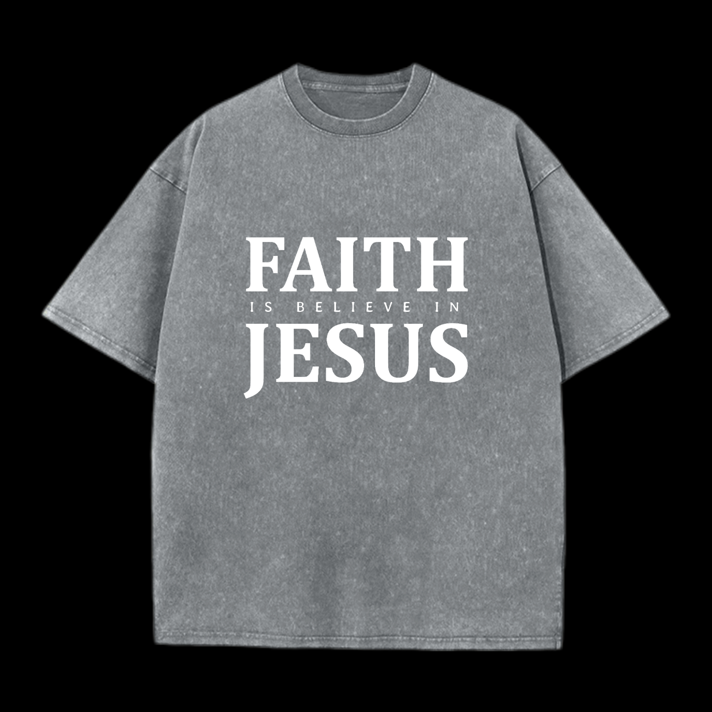  Faith Is Believe In Jesus Washed T-Shirt