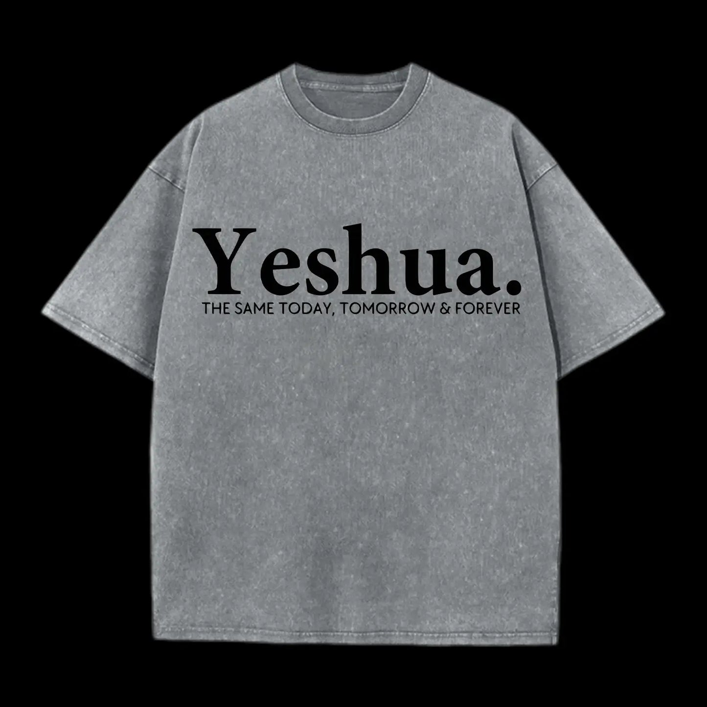 Yeshua The Same Today. Tomorrow&Forever Washed T-Shirt