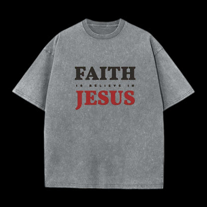 Faith Is Believe In Jesus Christian Washed T-Shirt